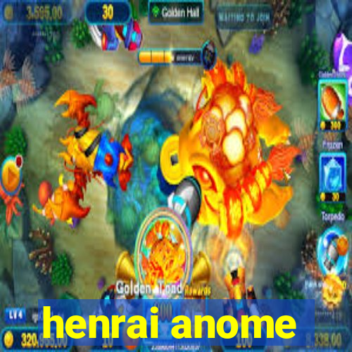 henrai anome